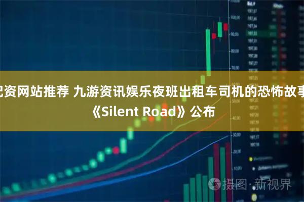 配资网站推荐 九游资讯娱乐夜班出租车司机的恐怖故事 《Silent Road》公布