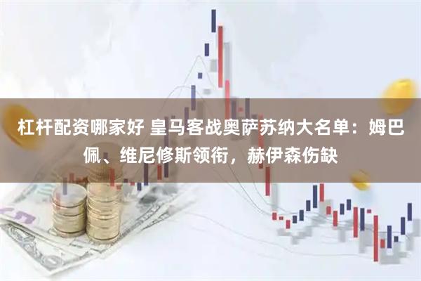 杠杆配资哪家好 皇马客战奥萨苏纳大名单：姆巴佩、维尼修斯领衔，赫伊森伤缺